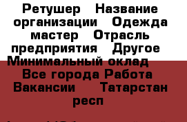 Ретушер › Название организации ­ Одежда мастер › Отрасль предприятия ­ Другое › Минимальный оклад ­ 1 - Все города Работа » Вакансии   . Татарстан респ.